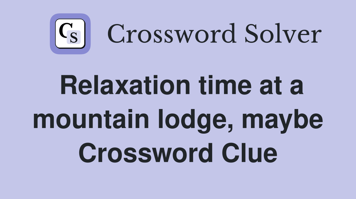 Relaxation time at a mountain lodge, maybe Crossword Clue Answers